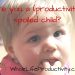 Are you a (productivity) spoiled child_