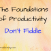 Foundations of productivity: don't fiddle