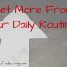 Get More FromYour Daily Routines