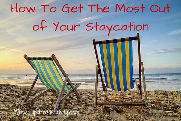 How To Get The Most Out of Your Staycation