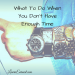 What To Do When You Don't Have Enough Time